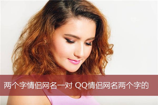 两个字情侣网名一对 QQ情侣网名两个字的