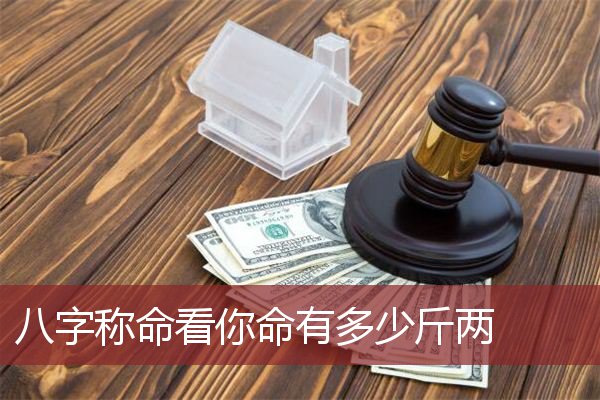 八字称命看你命有多少斤两