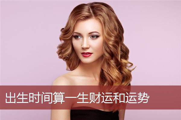出生时间算一生财运和运势 