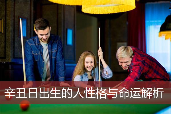 辛丑日出生的人性格与命运解析
