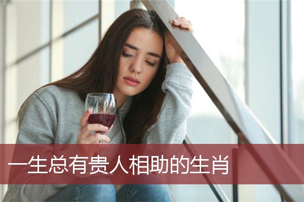 一生总有贵人相助的生肖