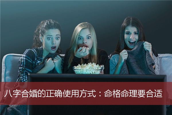 八字合婚的正确使用方式：命格命理要合适