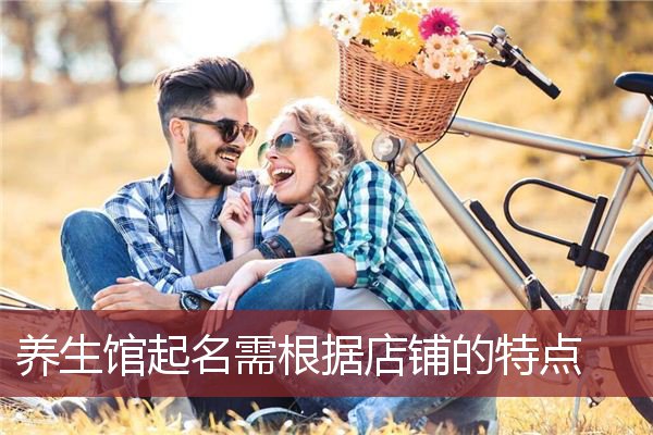 养生馆起名需根据店铺的特点