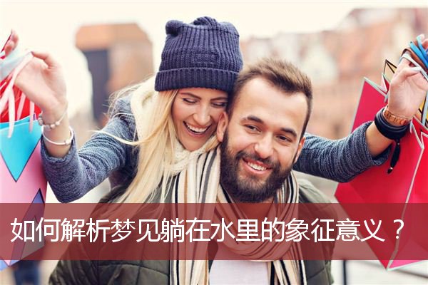 如何解析梦见躺在水里的象征意义？