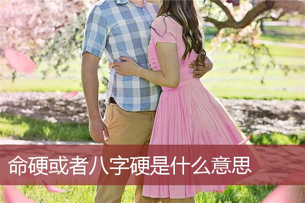 命硬或者八字硬是什么意思