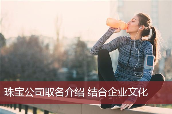 珠宝公司取名介绍 结合企业文化