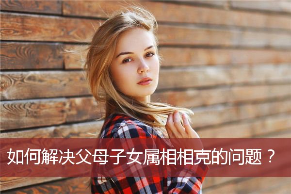 如何解决父母子女属相相克的问题？