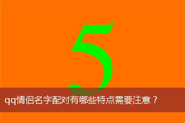 qq情侣名字配对有哪些特点需要注意？