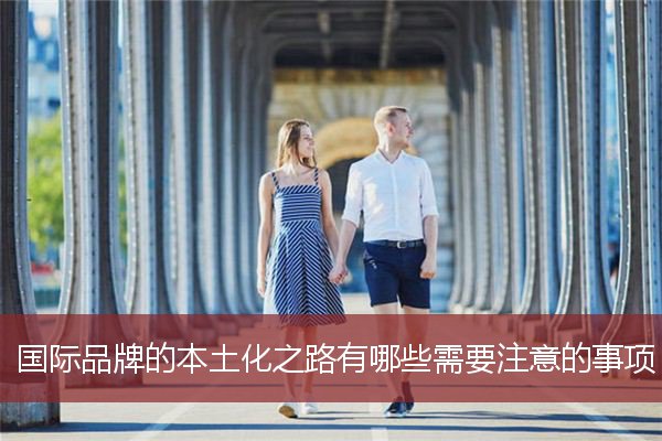 国际品牌的本土化之路有哪些需要注意的事项？