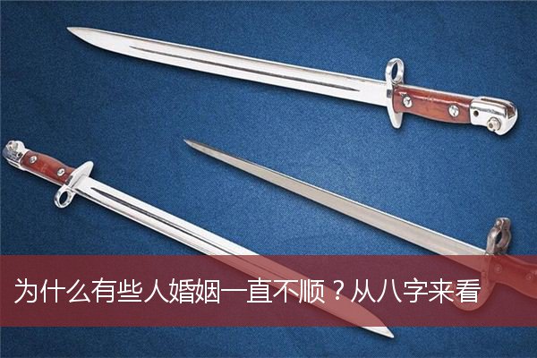 为什么有些人婚姻一直不顺？从八字来看
